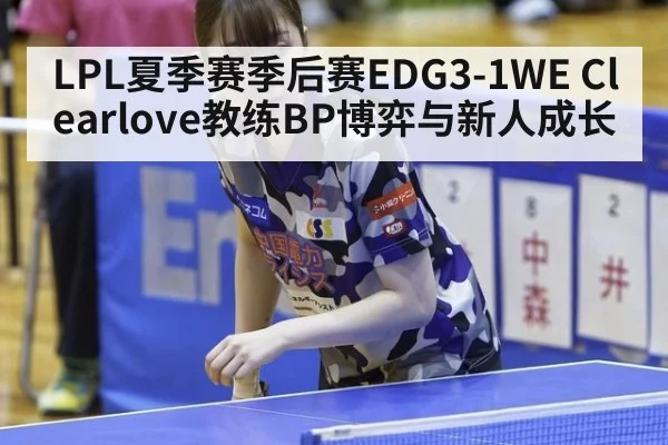 LPL夏季赛季后赛EDG3-1WE Clearlove教练BP博弈与新人成长
