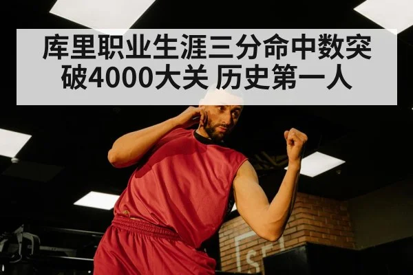 库里职业生涯三分命中数突破4000大关 历史第一人