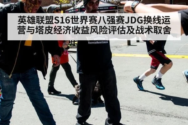 英雄联盟S16世界赛八强赛JDG换线运营与塔皮经济收益风险评估及战术取舍